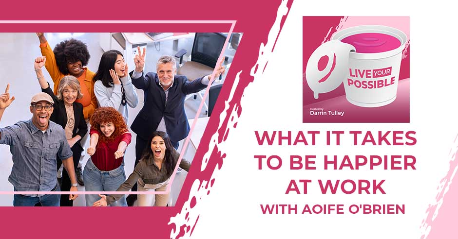 Live Your Possible | Aoife O'Brien | Happier At Work