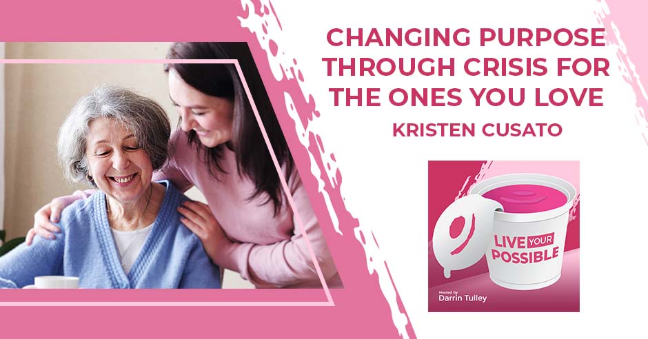 Live Your Possible | Kristen Cusato | Changing Purpose Through Crisis