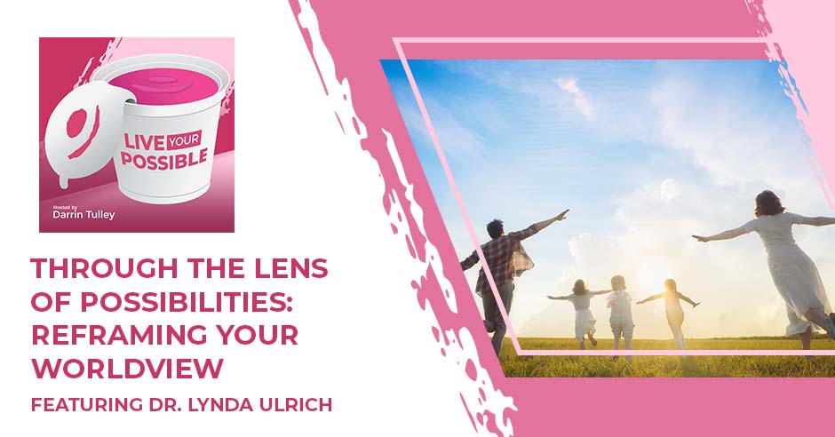 Live Your Possible | Dr. Lynda Ulrich | Possibility Mindset