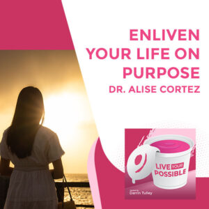 Live Your Possible | Dr. Alise Cortez | Find Your Purpose