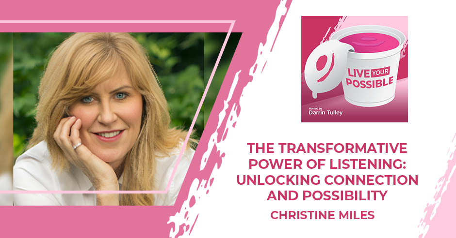 Live Your Possible | Christine Miles | Power Of Listening